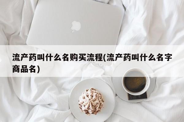 米非米索购买微信流产药叫什么名购买流程(流产药叫什么名字商品名)