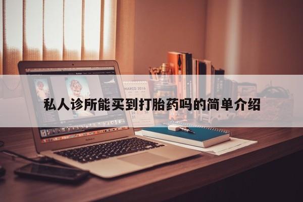 米非米索购买微信私人诊所能买到打胎药吗的简单介绍