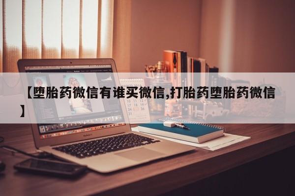 米非米索购买微信【堕胎药微信有谁买微信,打胎药堕胎药微信】