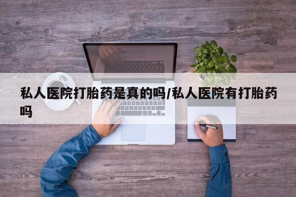 米非米索购买微信私人医院打胎药是真的吗/私人医院有打胎药吗