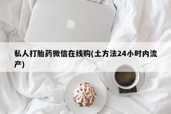 米非米索购买微信私人打胎药微信在线购(土方法24小时内流产)