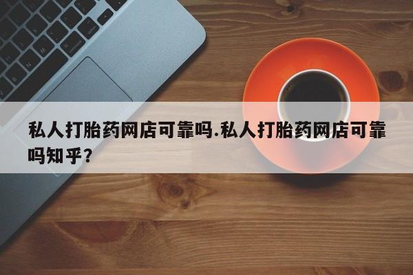 米非米索购买微信私人打胎药网店可靠吗.私人打胎药网店可靠吗知乎？
