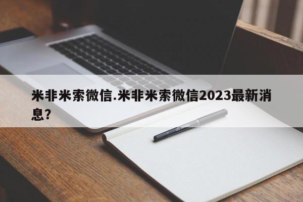 米非米索购买微信米非米索微信.米非米索微信2023最新消息？